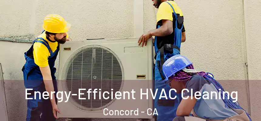  Energy-Efficient HVAC Cleaning Concord - CA