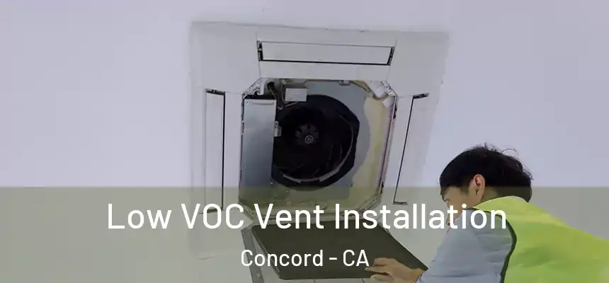  Low VOC Vent Installation Concord - CA